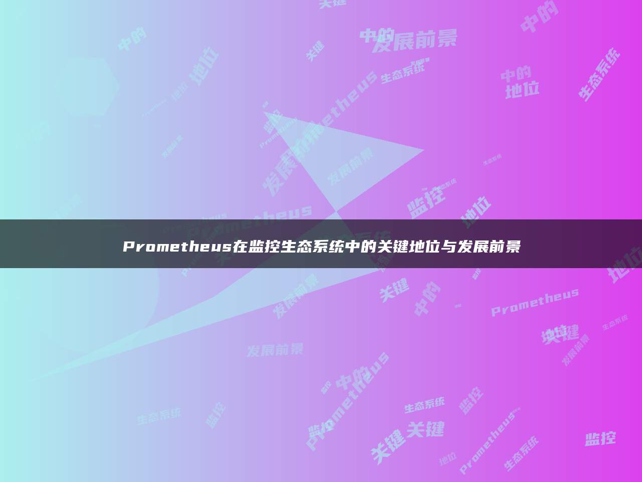 Prometheus在监控生态系统中的关键地位与发展前景