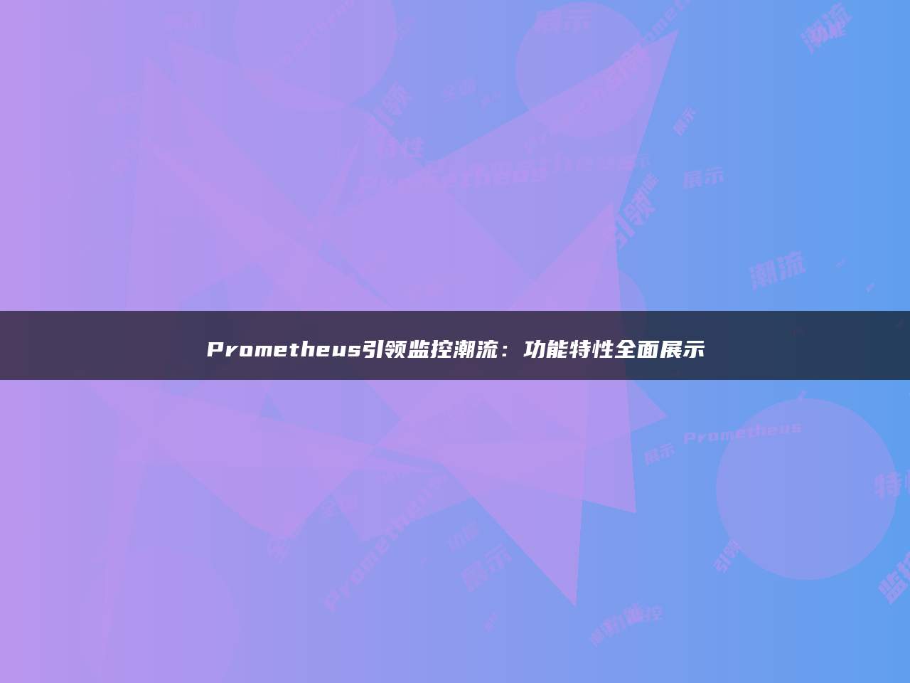 Prometheus引领监控潮流：功能特性全面展示