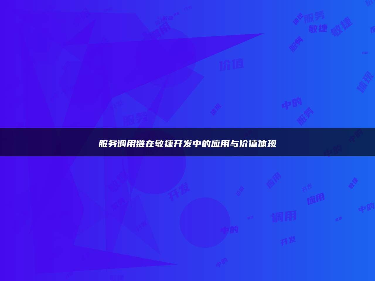 服务调用链在敏捷开发中的应用与价值体现