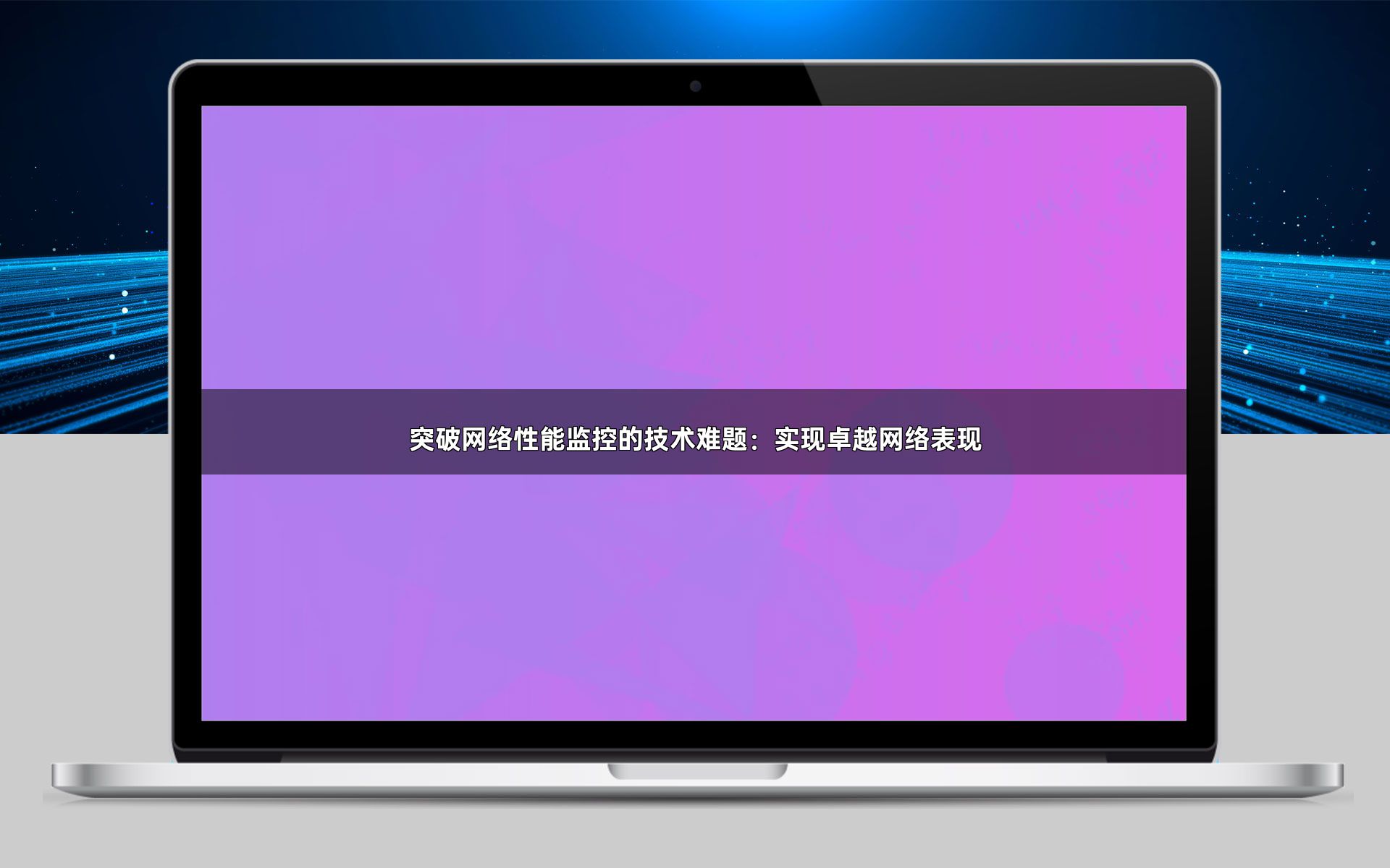突破网络性能监控的技术难题：实现卓越网络表现
