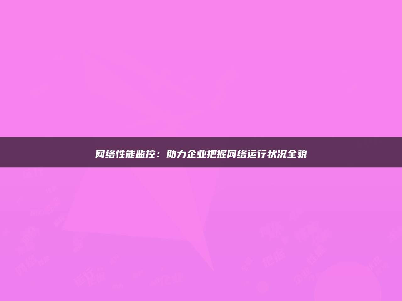 网络性能监控：助力企业把握网络运行状况全貌