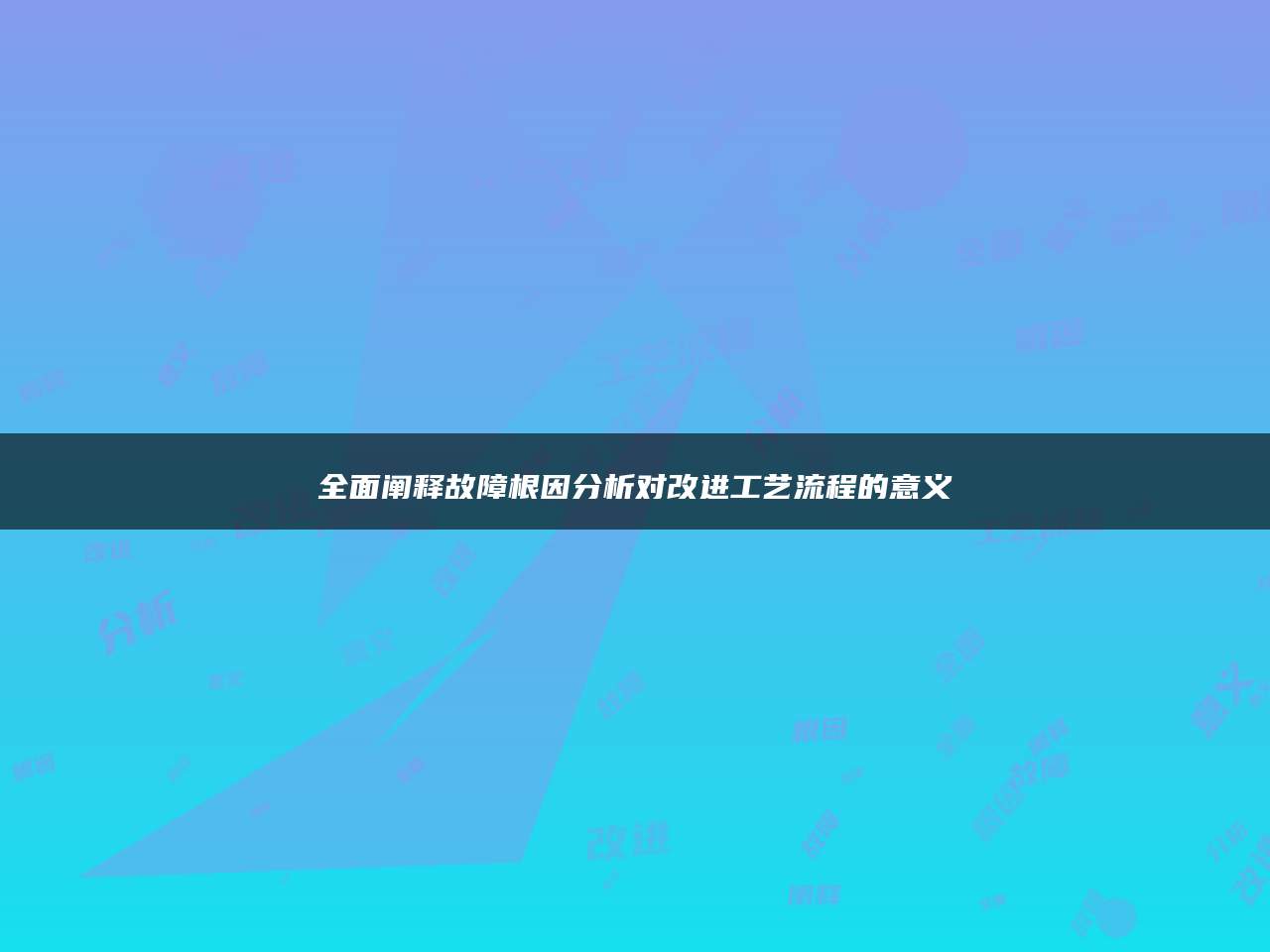 全面阐释故障根因分析对改进工艺流程的意义