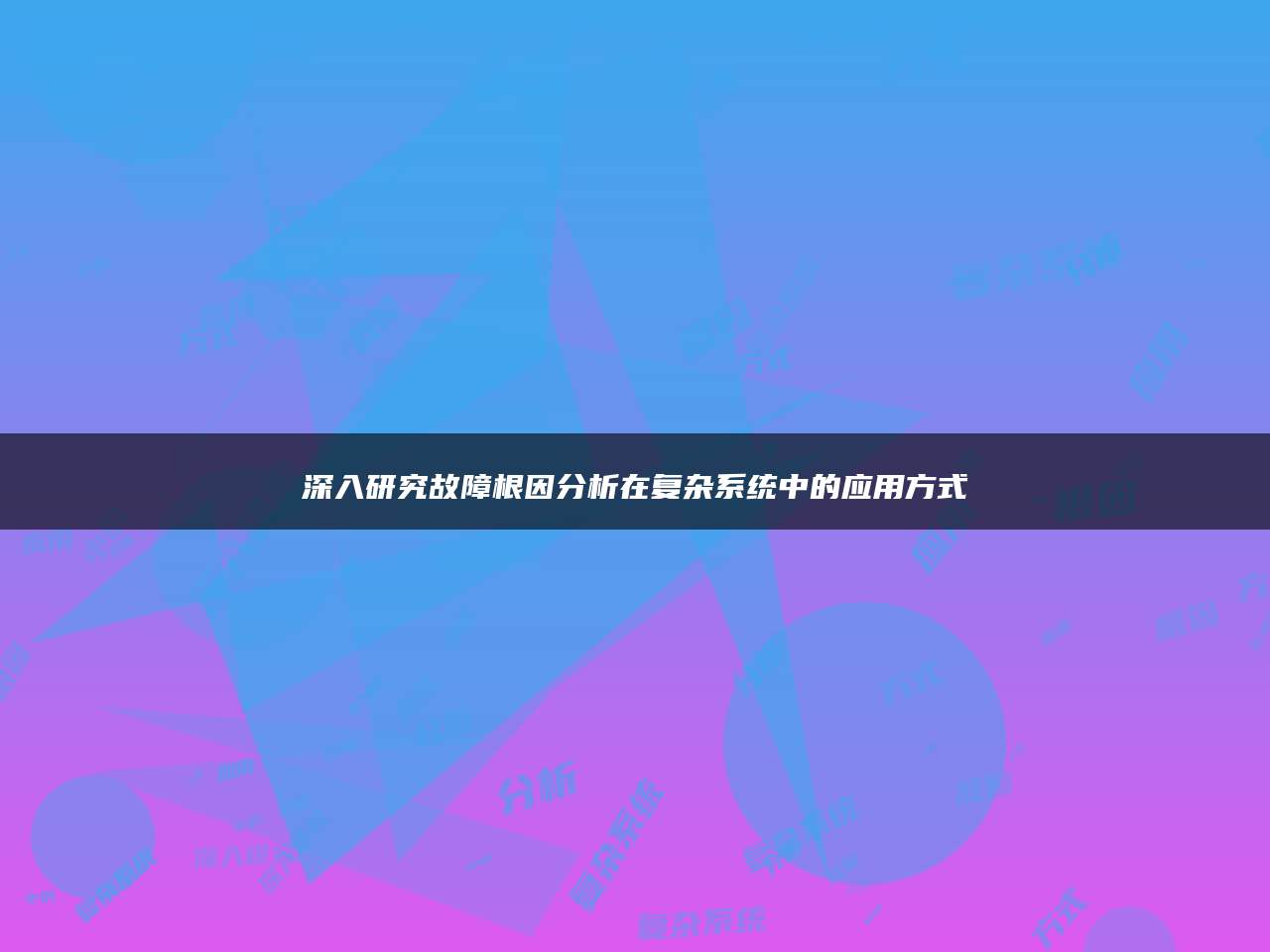 深入研究故障根因分析在复杂系统中的应用方式