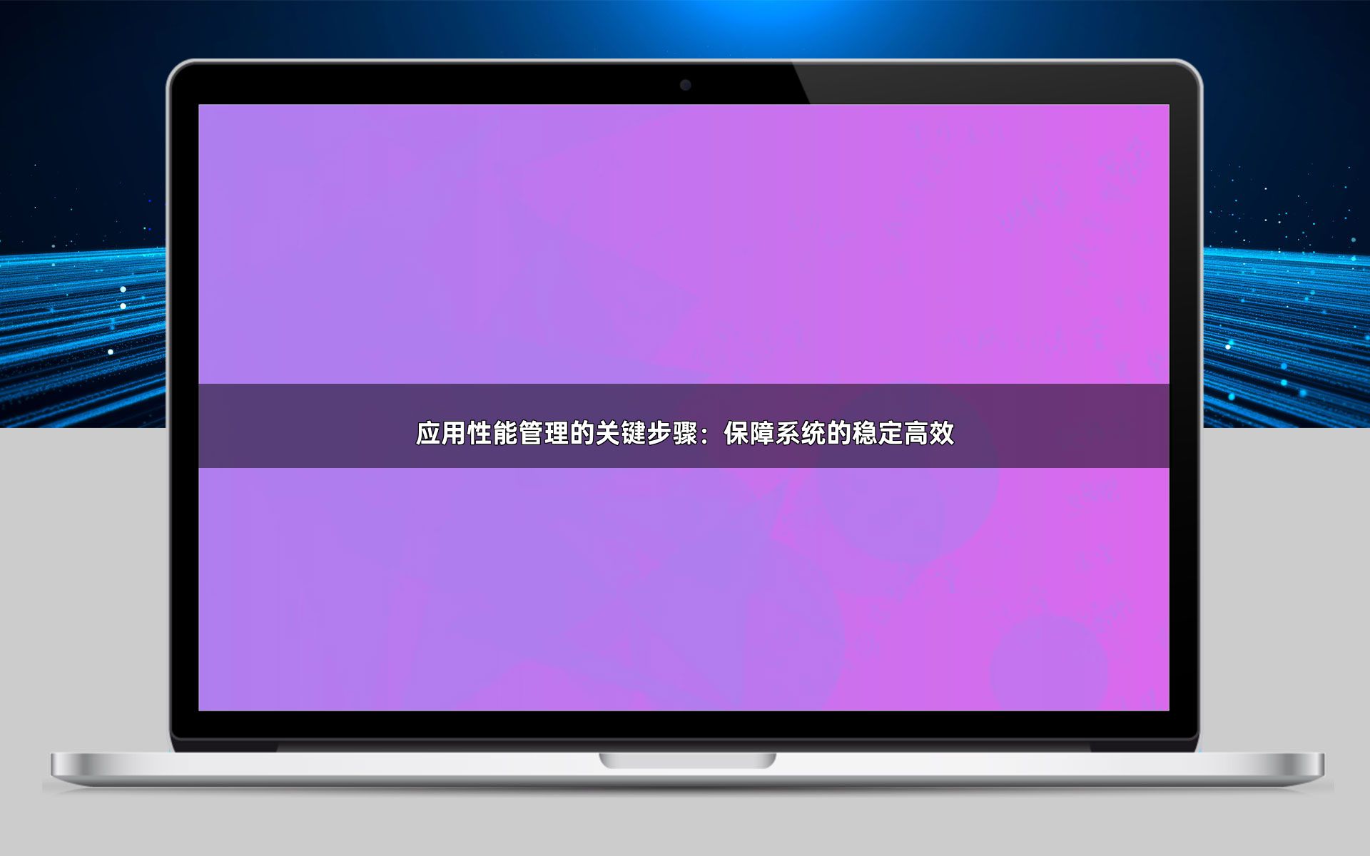 应用性能管理的关键步骤：保障系统的稳定高效