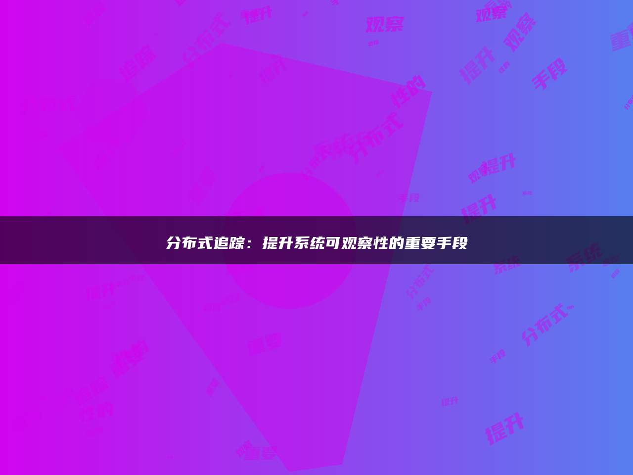分布式追踪：提升系统可观察性的重要手段