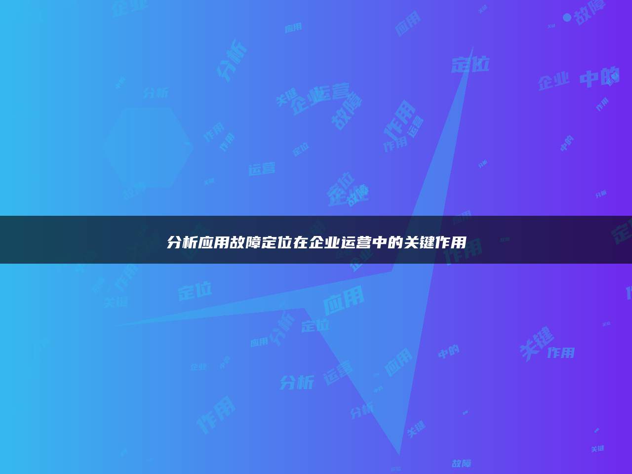 分析应用故障定位在企业运营中的关键作用