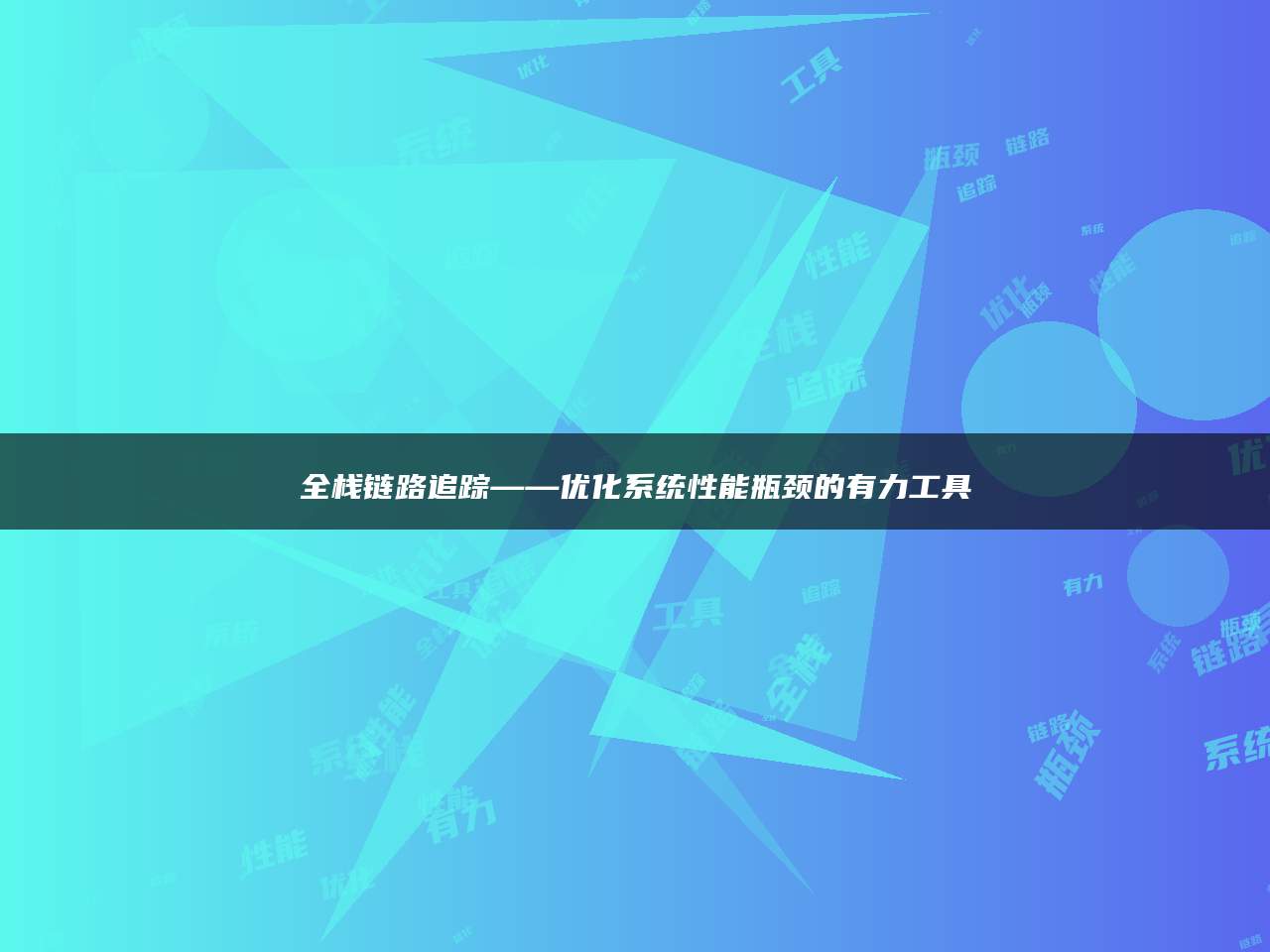 全栈链路追踪——优化系统性能瓶颈的有力工具