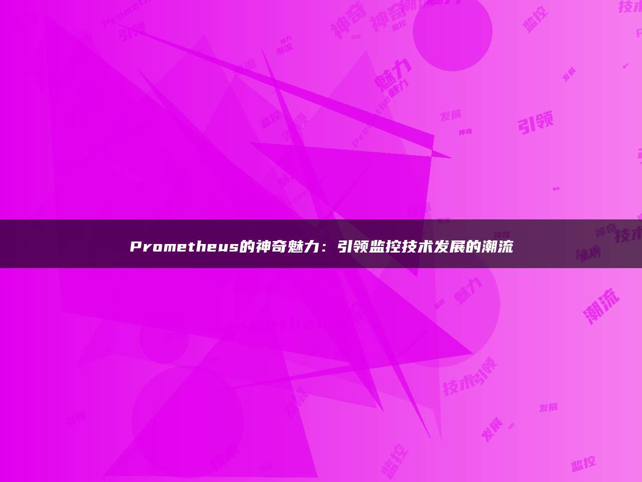 Prometheus的神奇魅力：引领监控技术发展的潮流