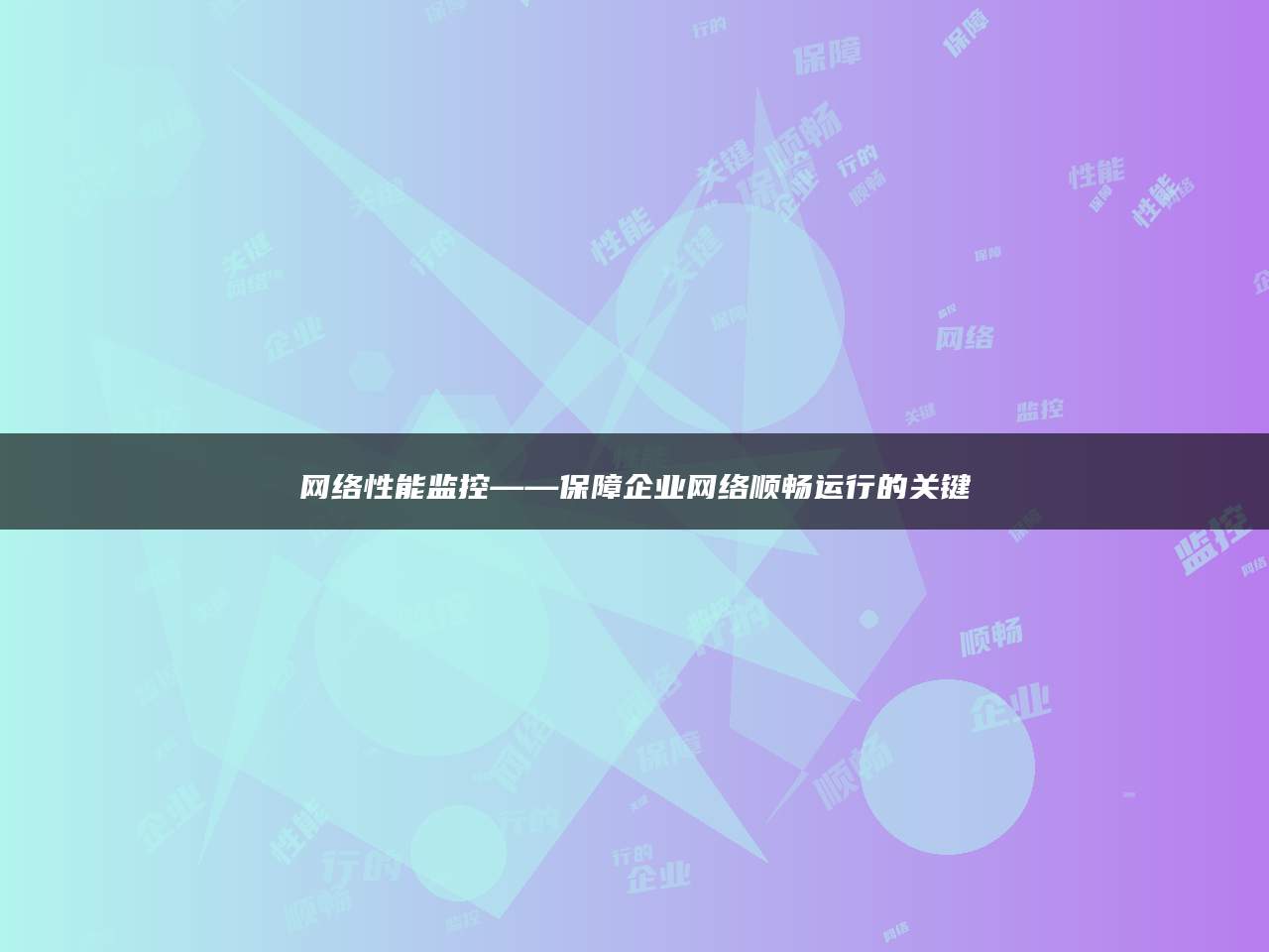 网络性能监控——保障企业网络顺畅运行的关键