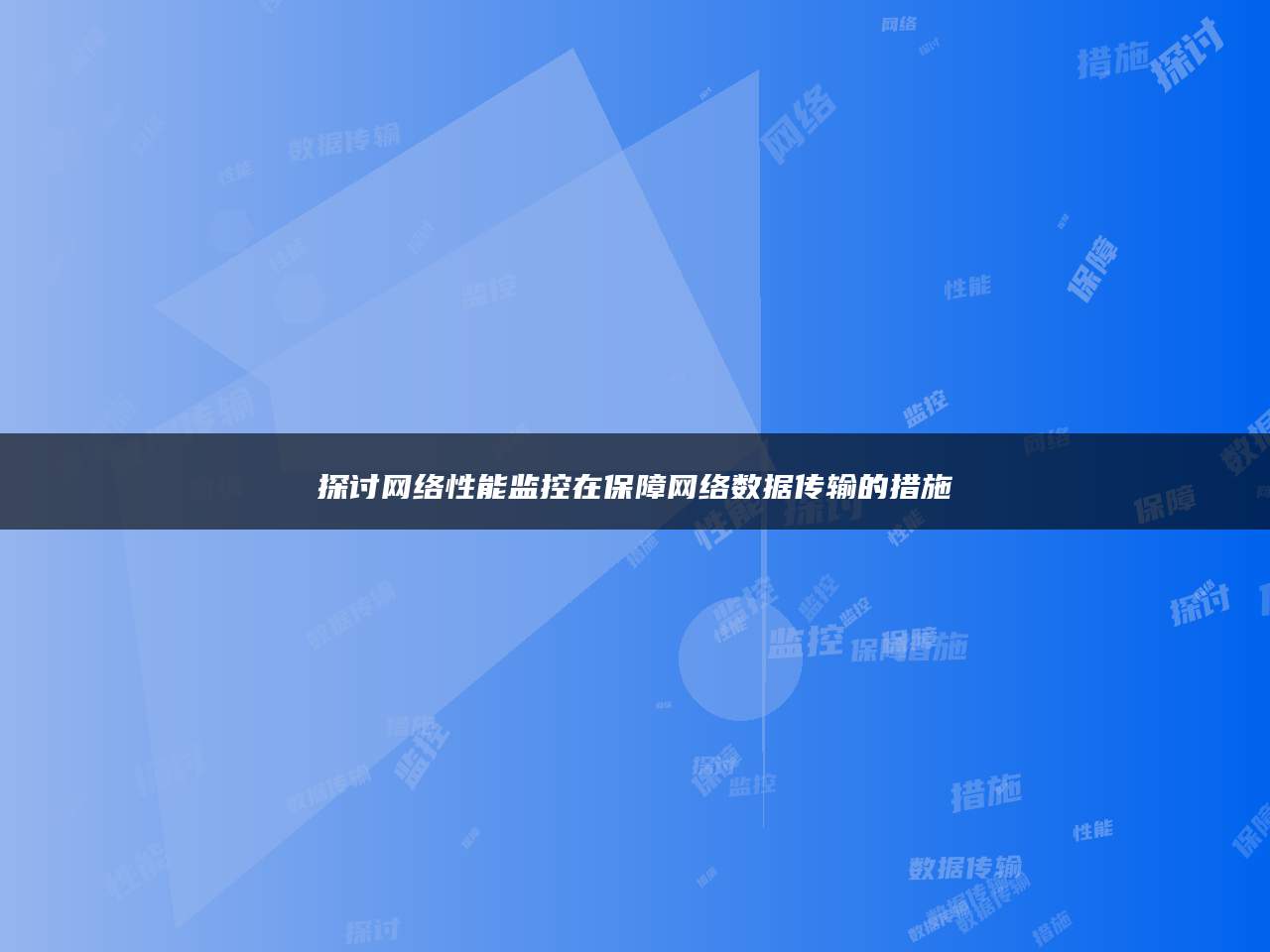 探讨网络性能监控在保障网络数据传输的措施