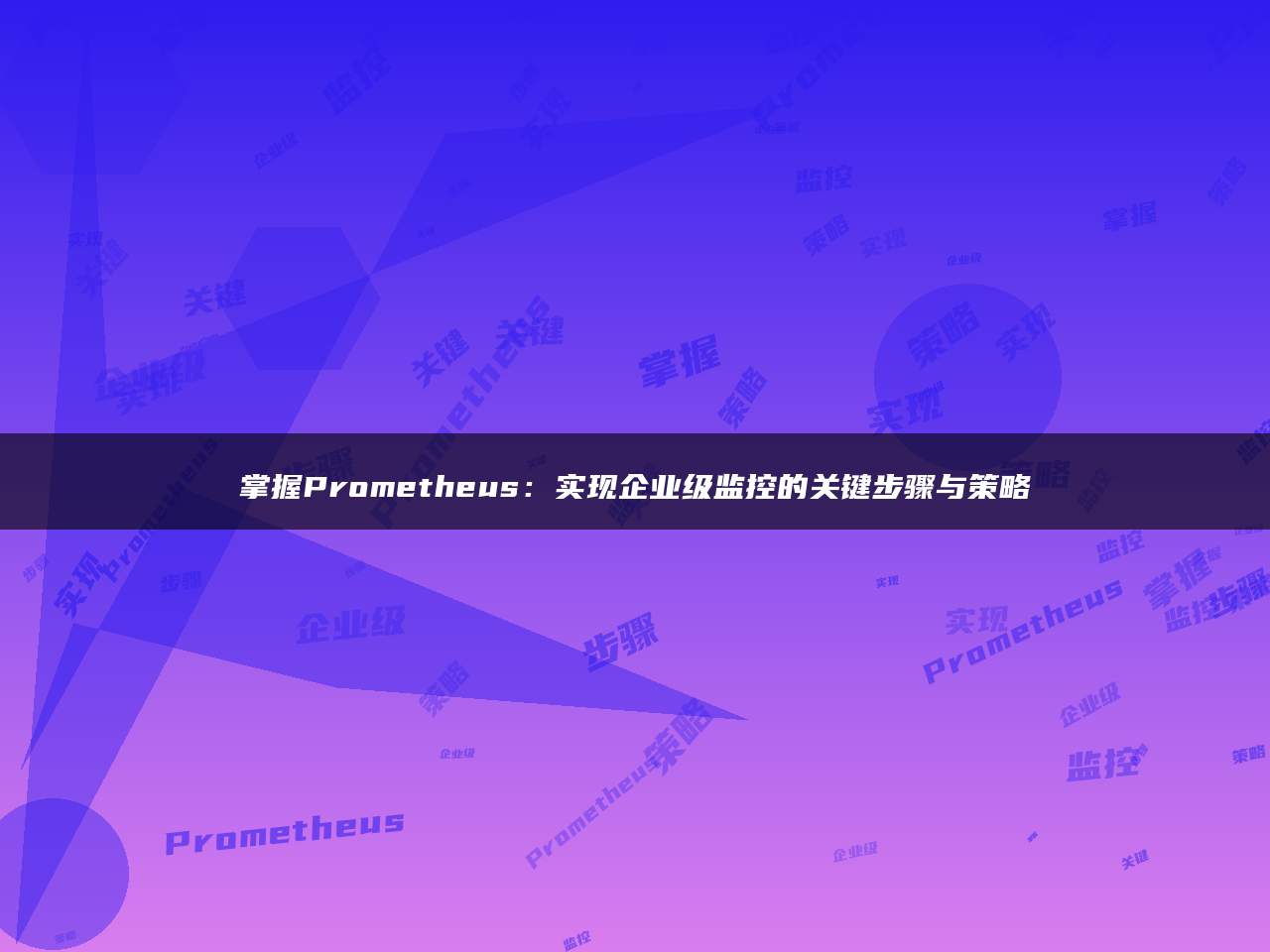 掌握Prometheus：实现企业级监控的关键步骤与策略