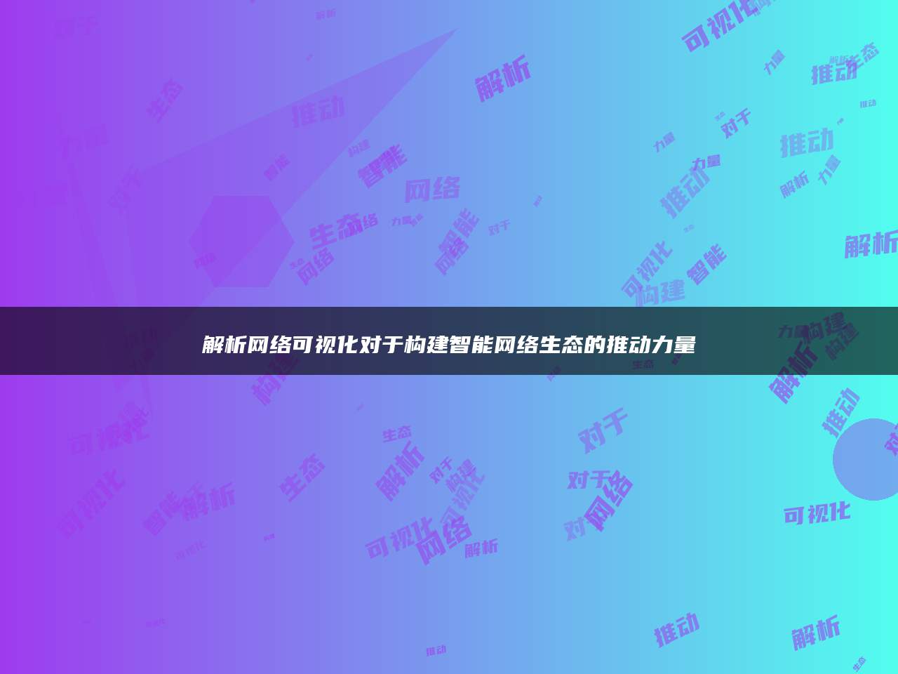 解析网络可视化对于构建智能网络生态的推动力量