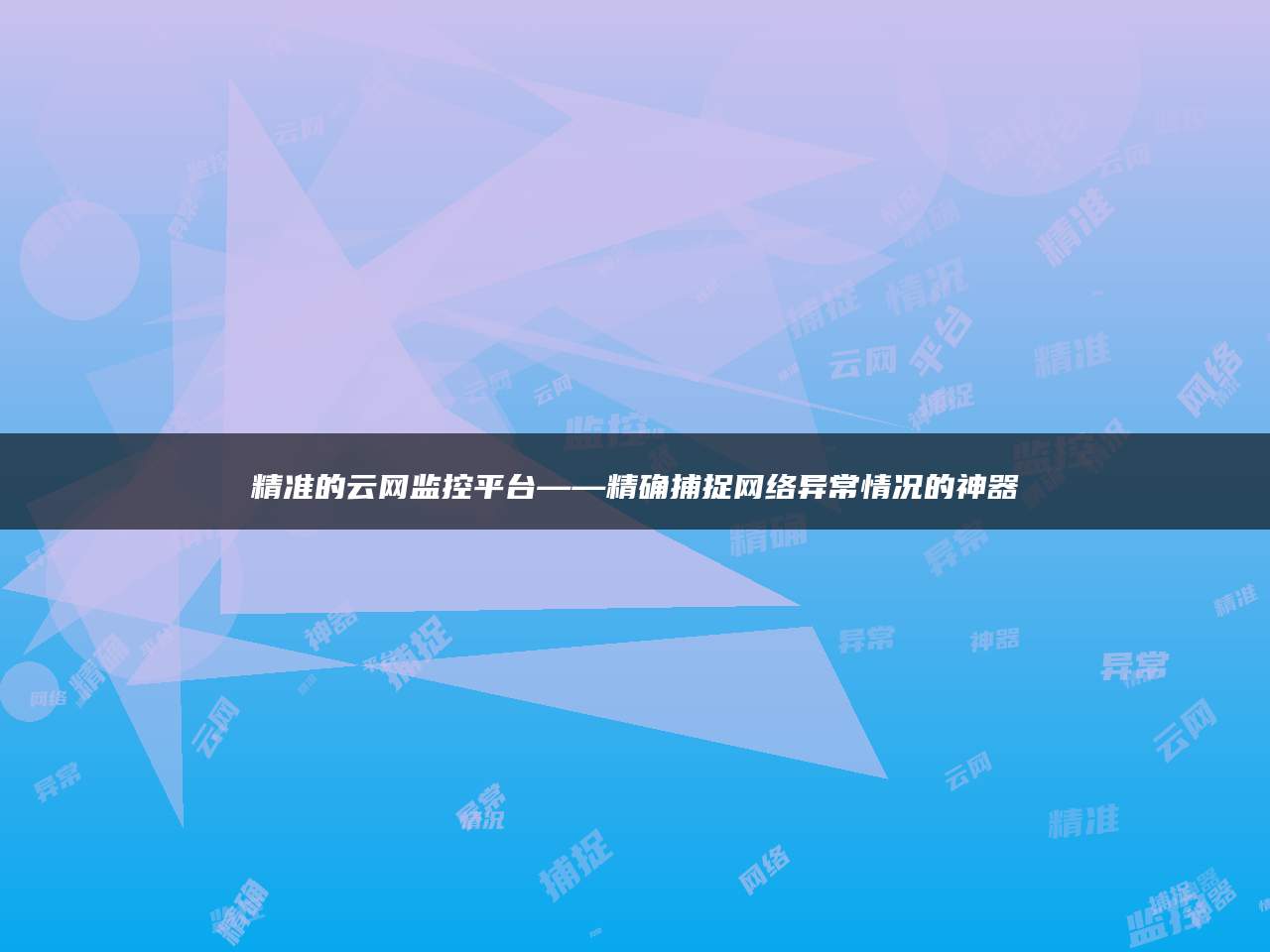 精准的云网监控平台——精确捕捉网络异常情况的神器