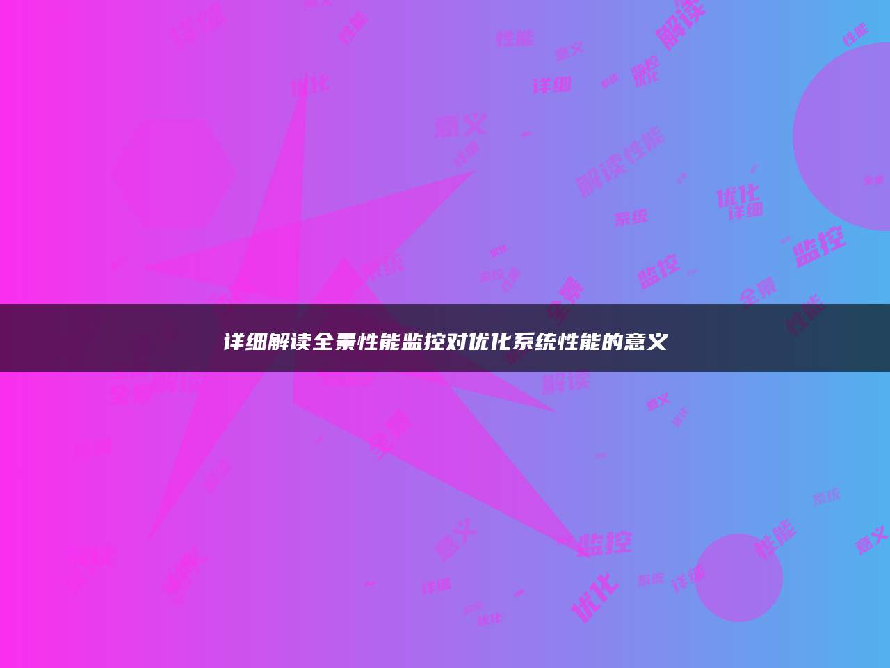 详细解读全景性能监控对优化系统性能的意义