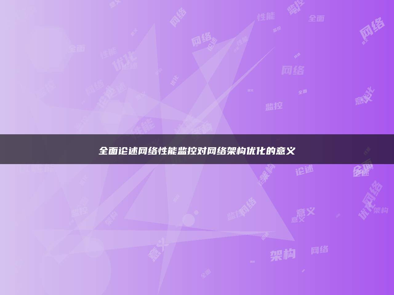 全面论述网络性能监控对网络架构优化的意义