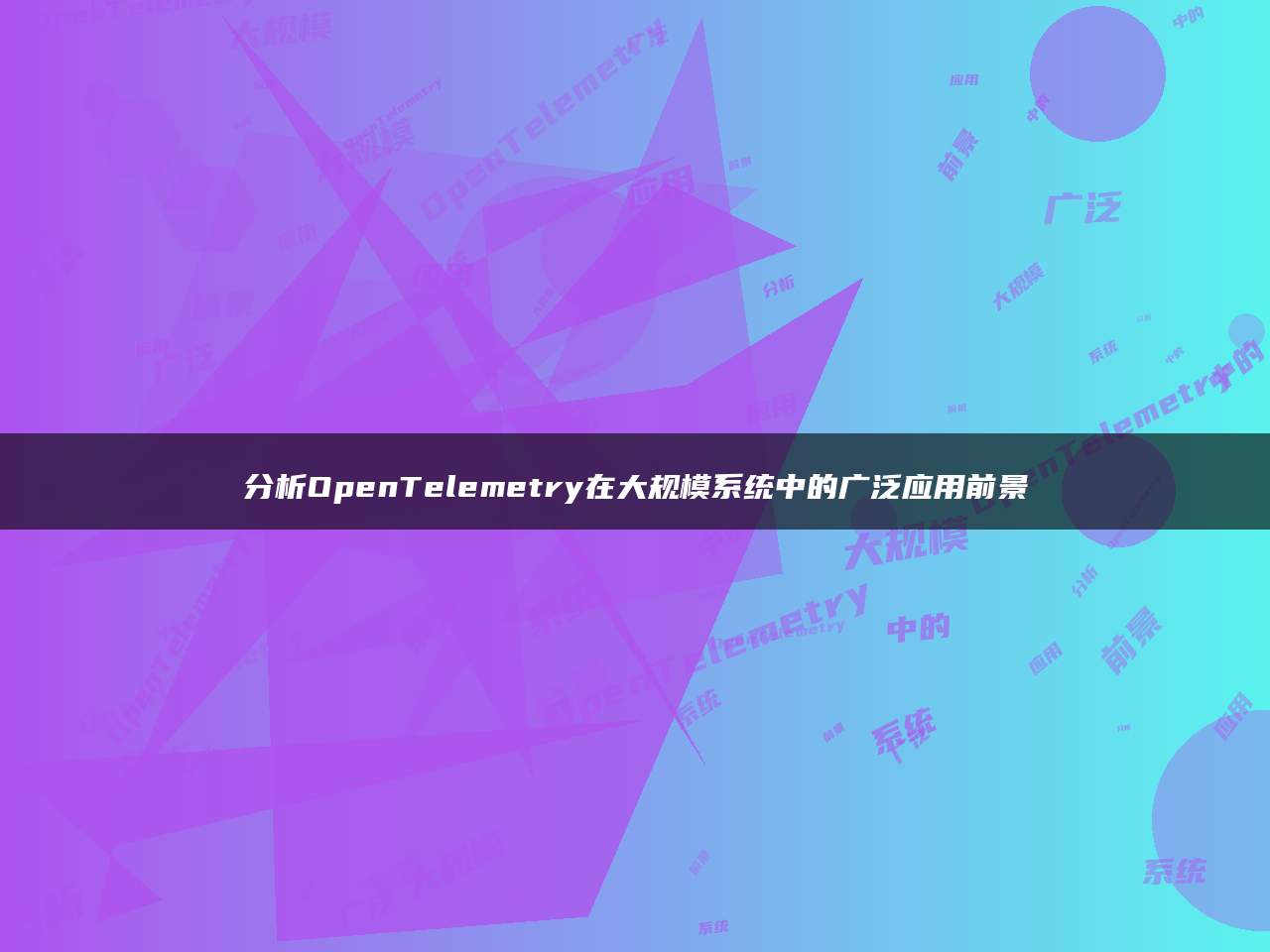 分析OpenTelemetry在大规模系统中的广泛应用前景