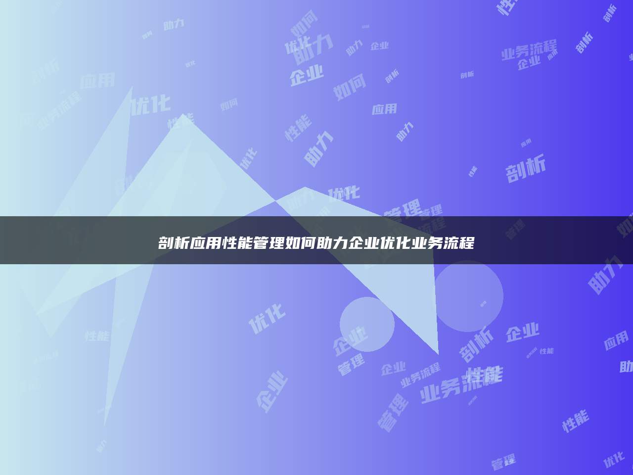 剖析应用性能管理如何助力企业优化业务流程