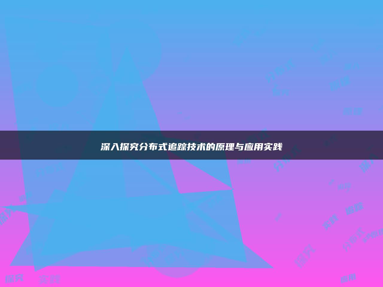 深入探究分布式追踪技术的原理与应用实践