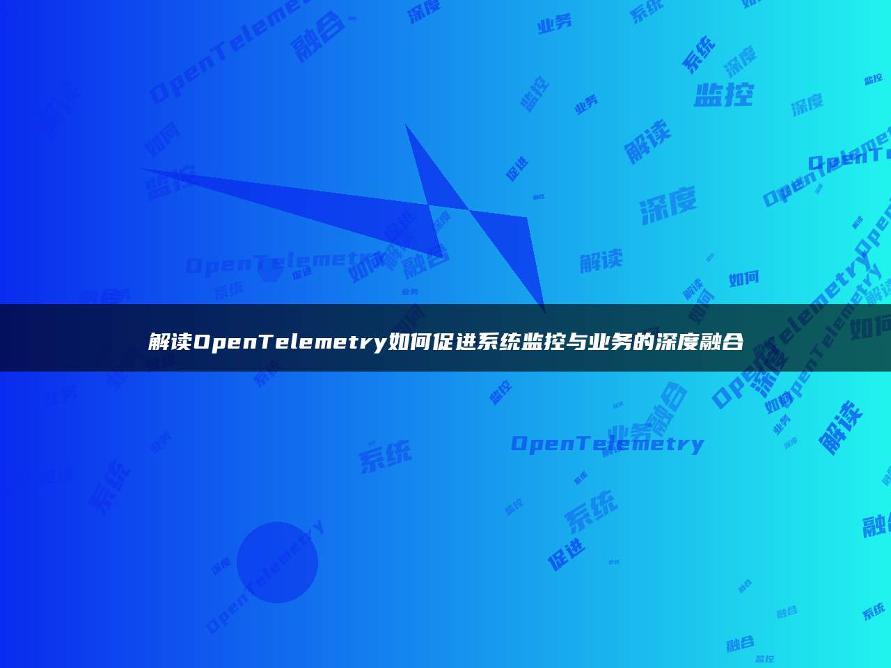 解读OpenTelemetry如何促进系统监控与业务的深度融合