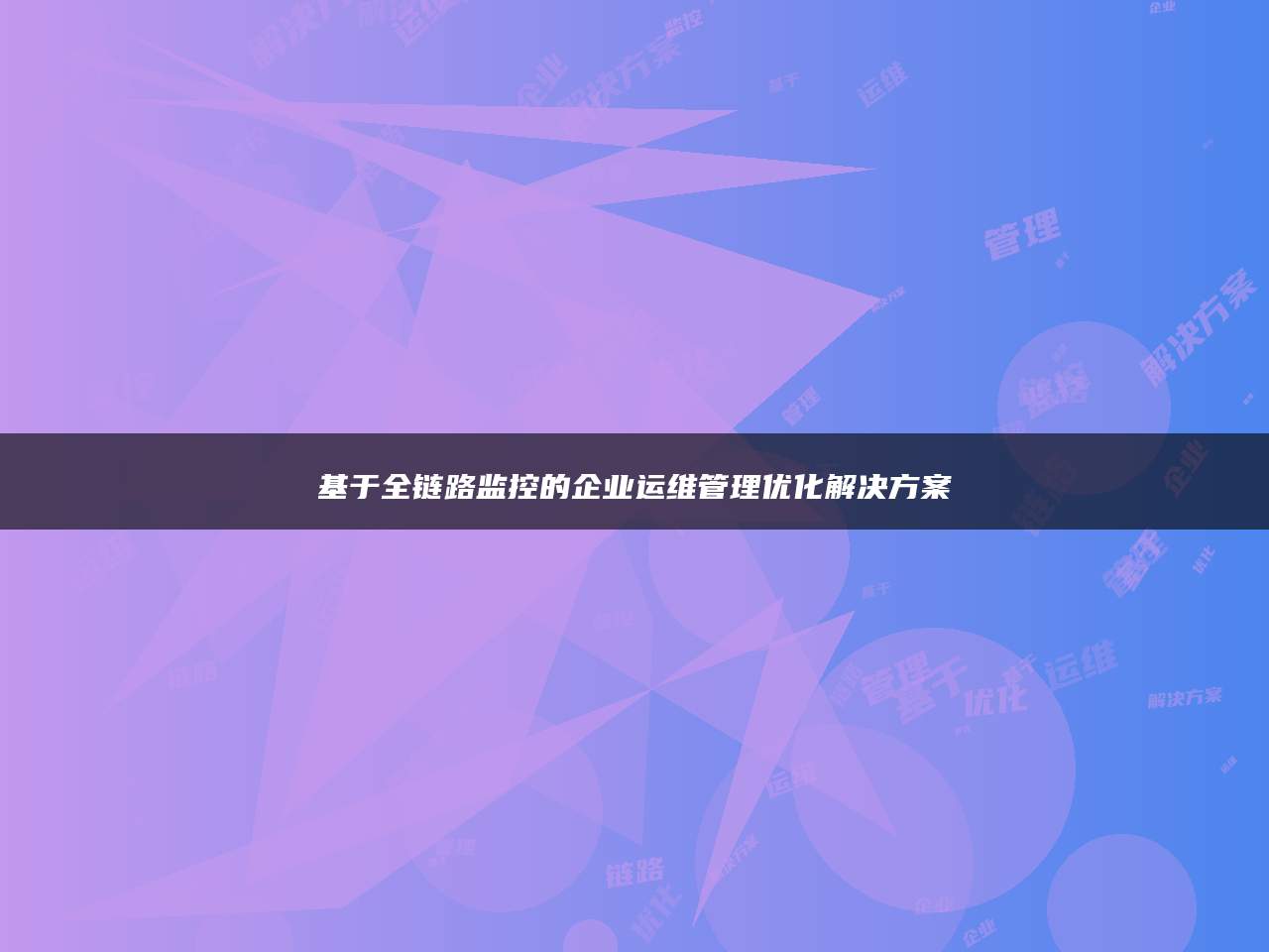 基于全链路监控的企业运维管理优化解决方案