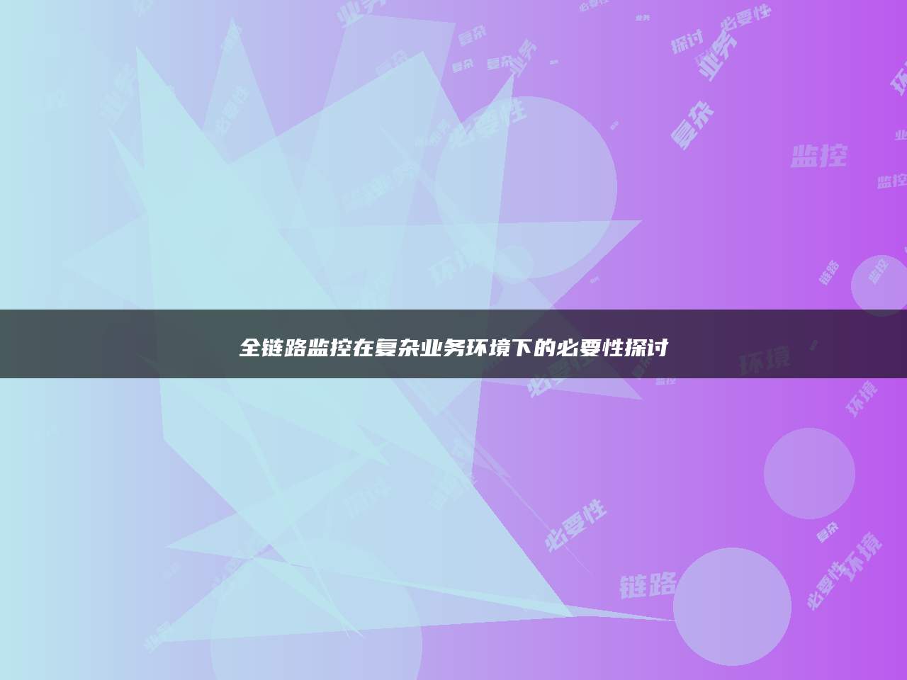 全链路监控在复杂业务环境下的必要性探讨