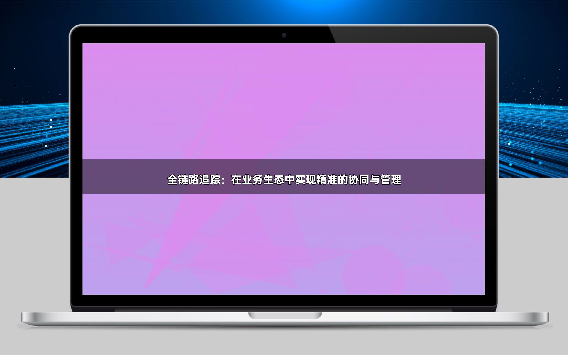 全链路追踪：在业务生态中实现精准的协同与管理