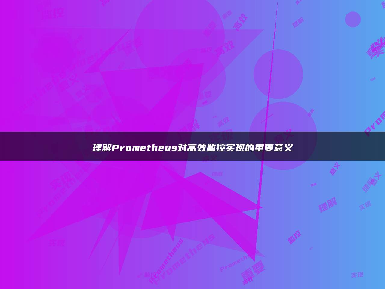 理解Prometheus对高效监控实现的重要意义