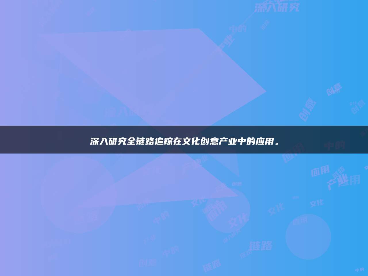 深入研究全链路追踪在文化创意产业中的应用。