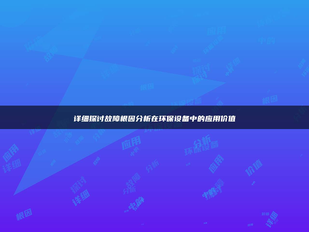 详细探讨故障根因分析在环保设备中的应用价值