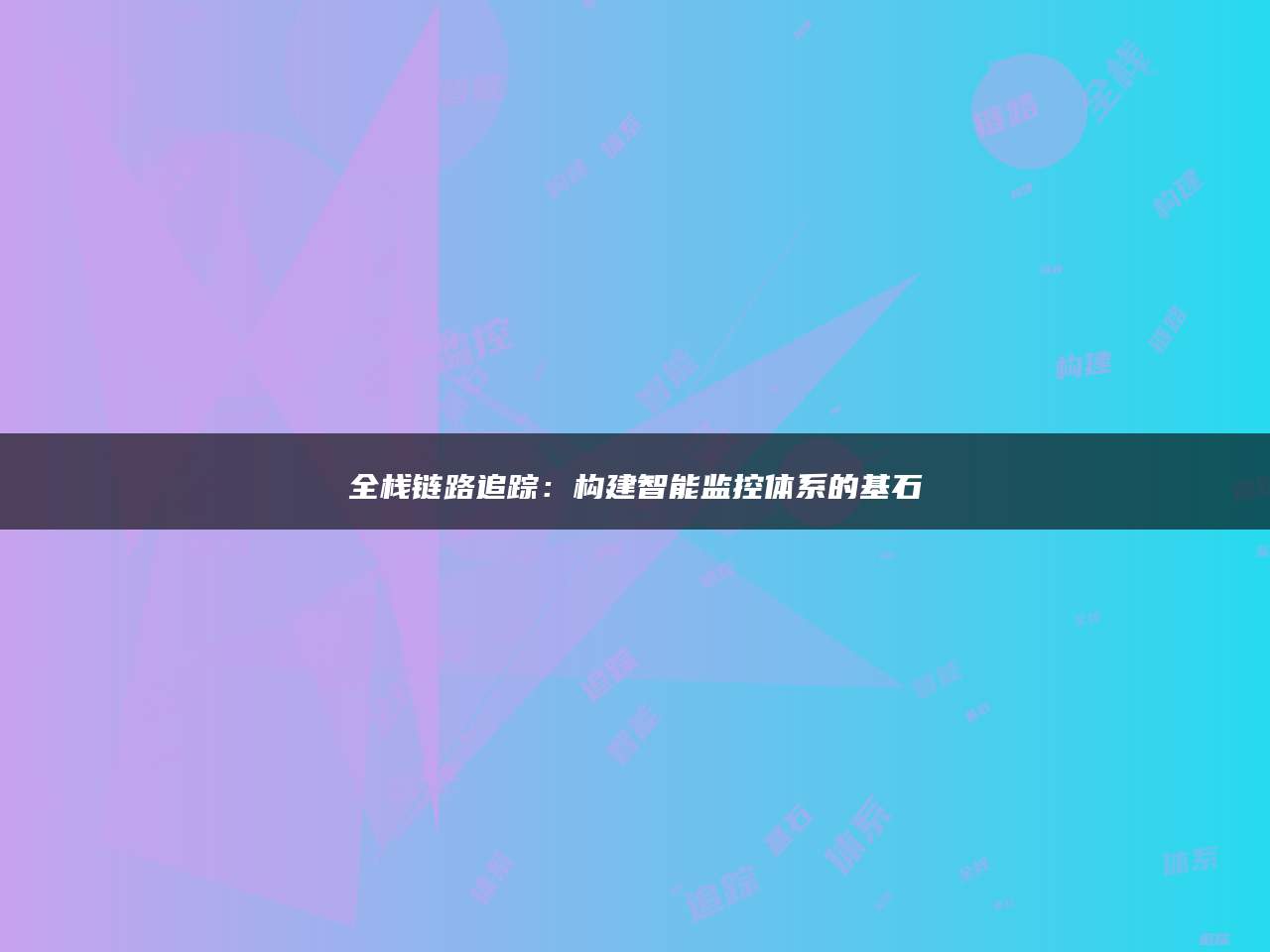 全栈链路追踪：构建智能监控体系的基石