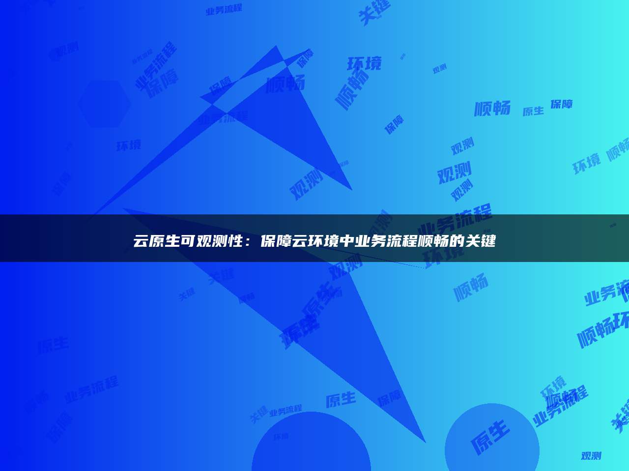 云原生可观测性：保障云环境中业务流程顺畅的关键