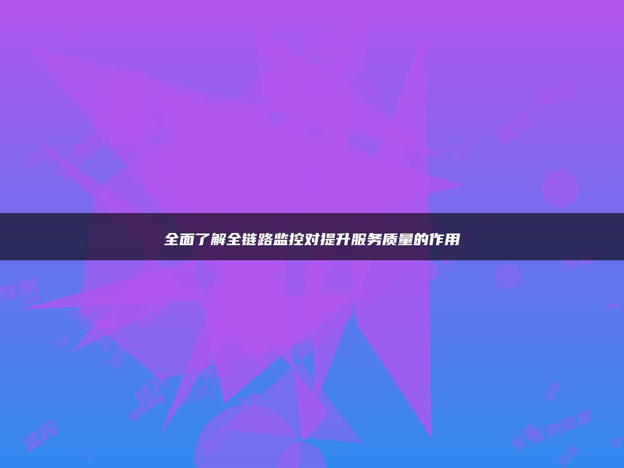 全面了解全链路监控对提升服务质量的作用
