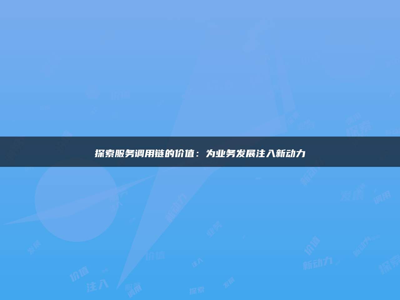 探索服务调用链的价值：为业务发展注入新动力