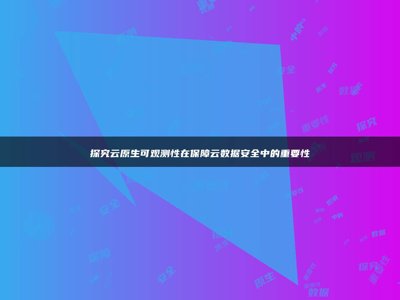 探究云原生可观测性在保障云数据安全中的重要性