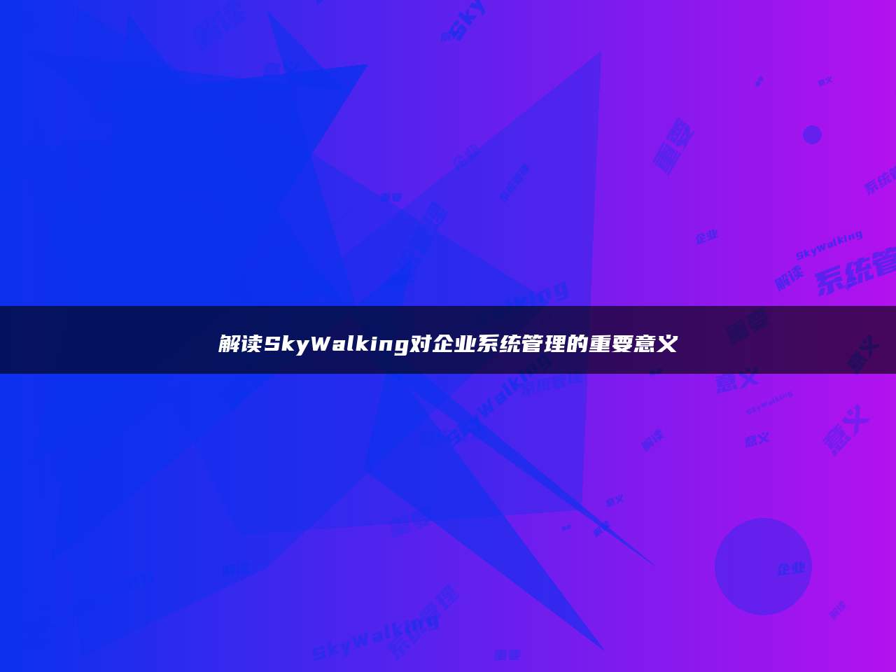 解读SkyWalking对企业系统管理的重要意义