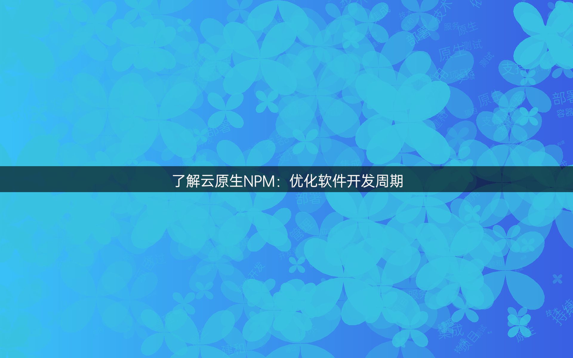 了解云原生NPM：优化软件开发周期