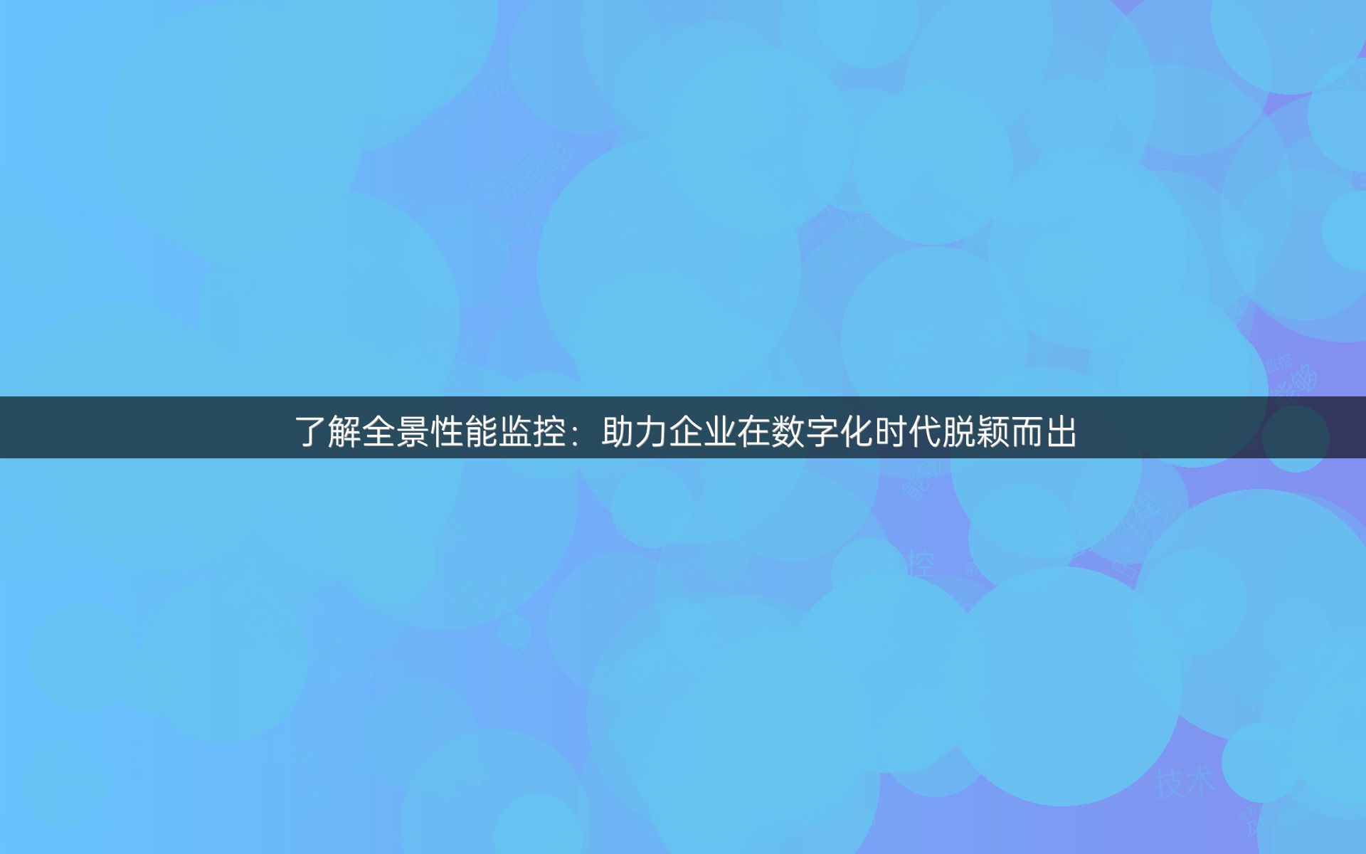 了解全景性能监控：助力企业在数字化时代脱颖而出
