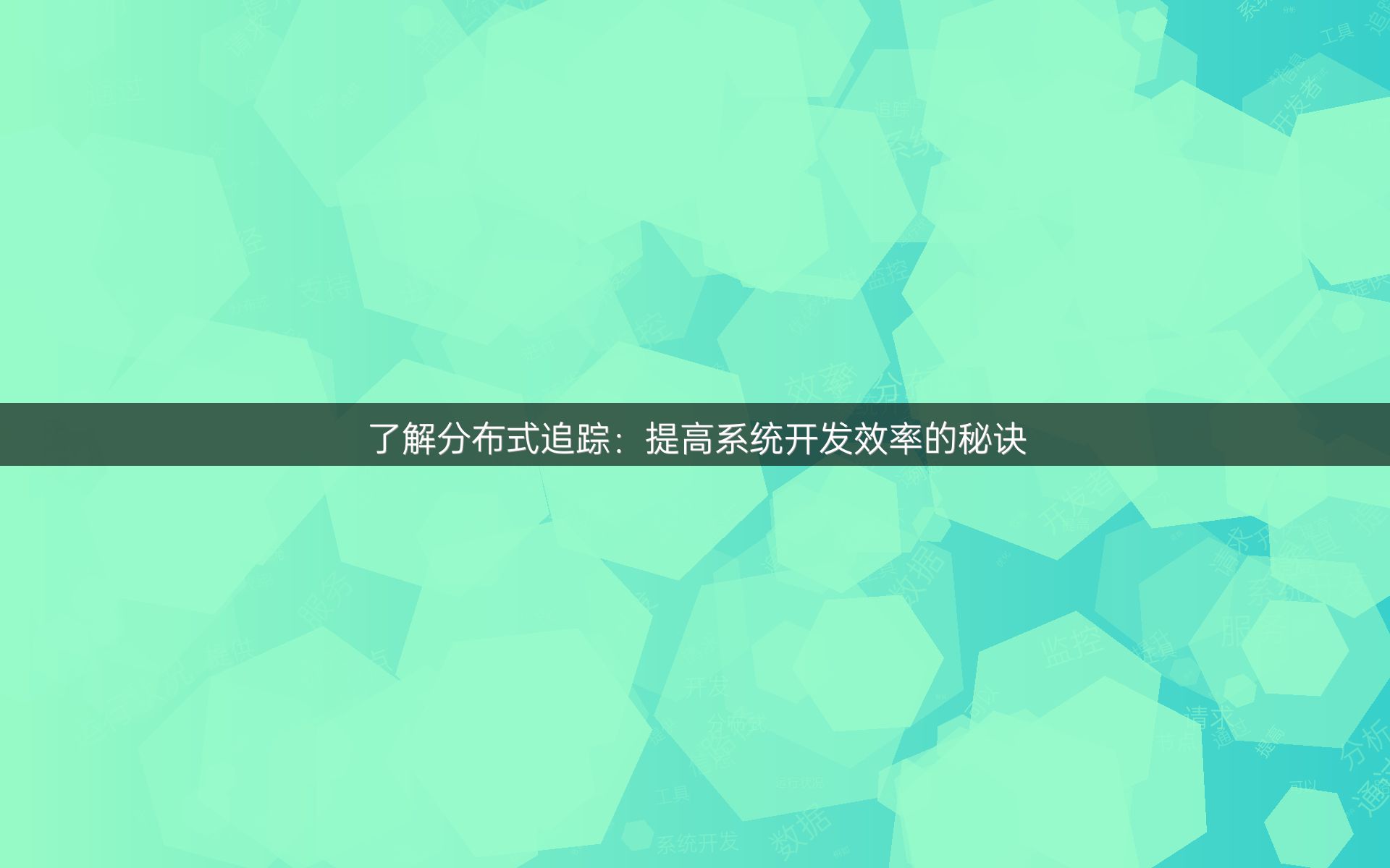 了解分布式追踪：提高系统开发效率的秘诀