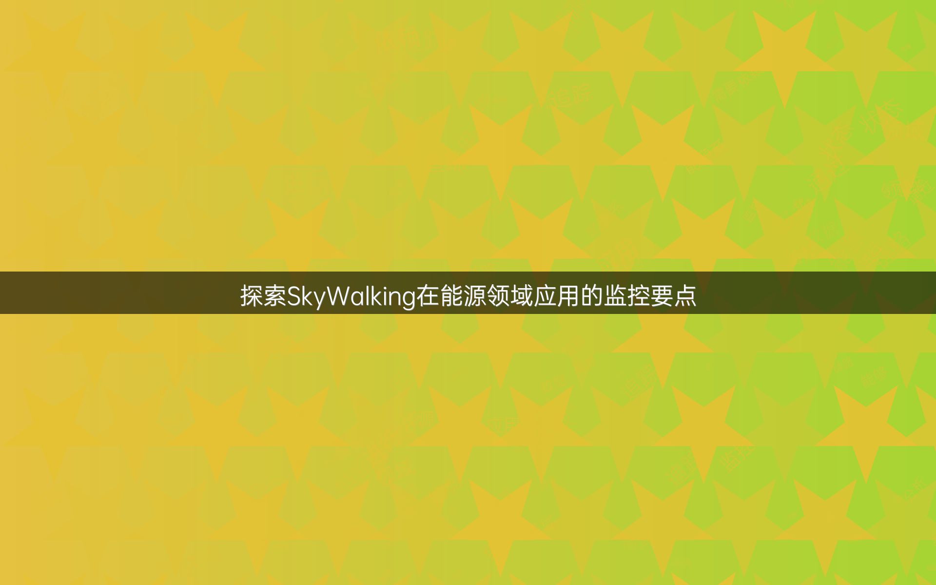 探索SkyWalking在能源领域应用的监控要点