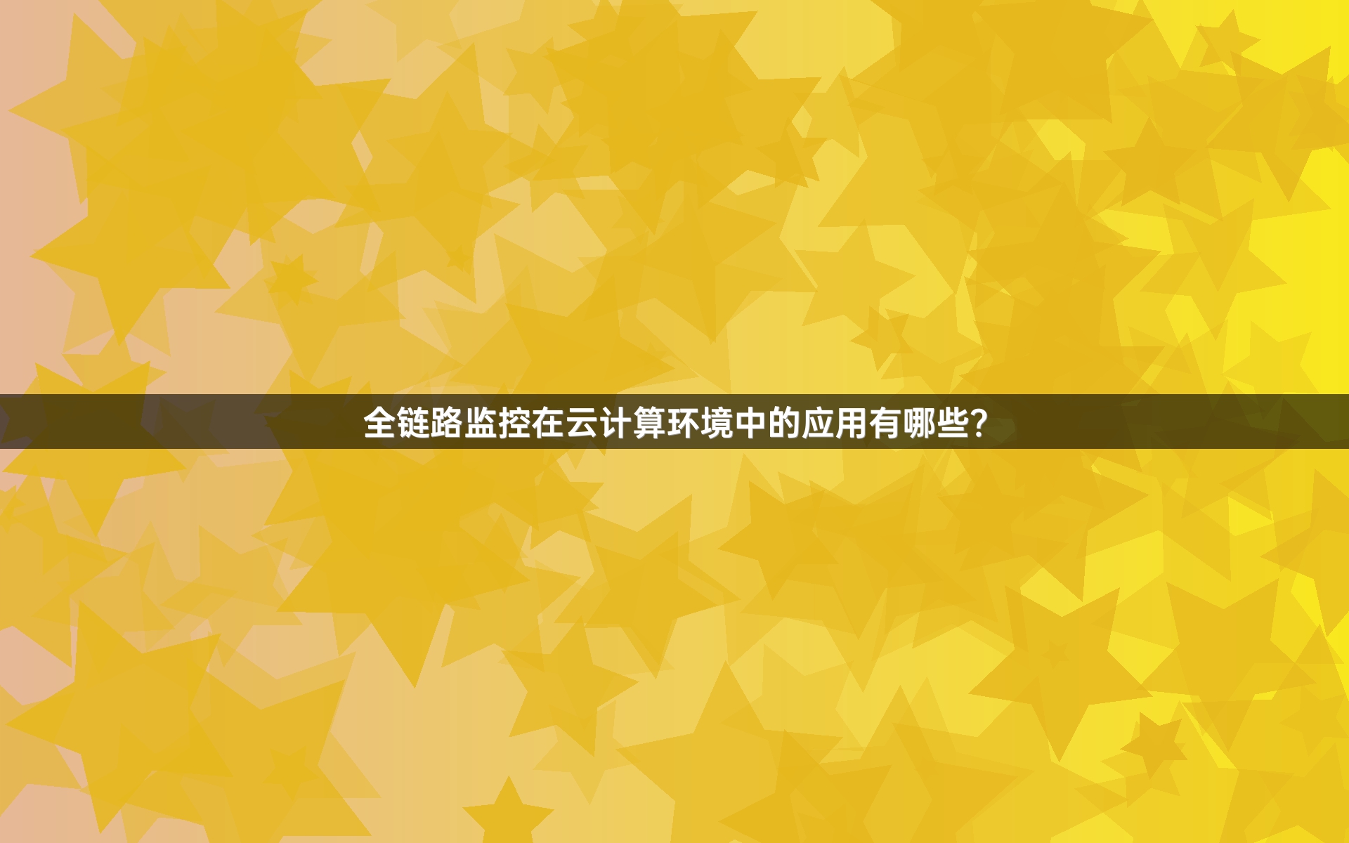 全链路监控在云计算环境中的应用有哪些？