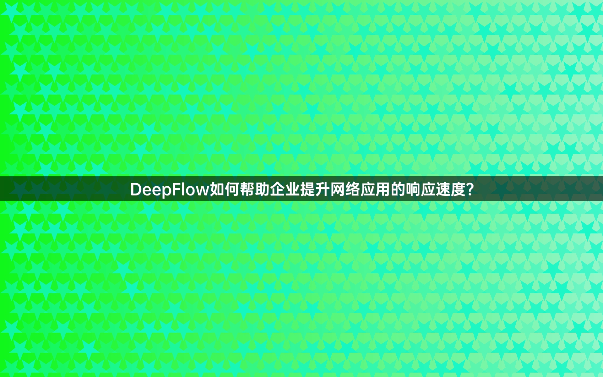 DeepFlow如何帮助企业提升网络应用的响应速度？