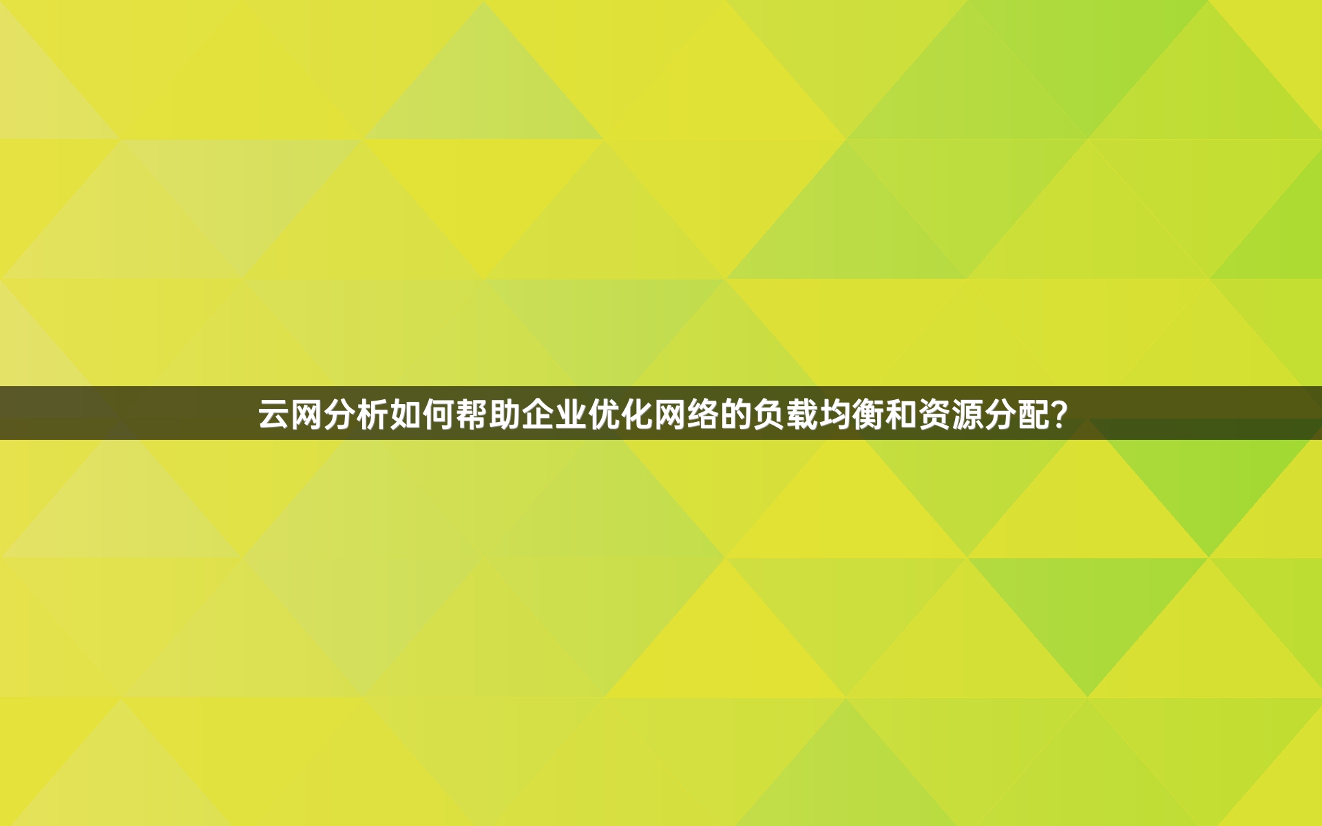 云网分析如何帮助企业优化网络的负载均衡和资源分配？