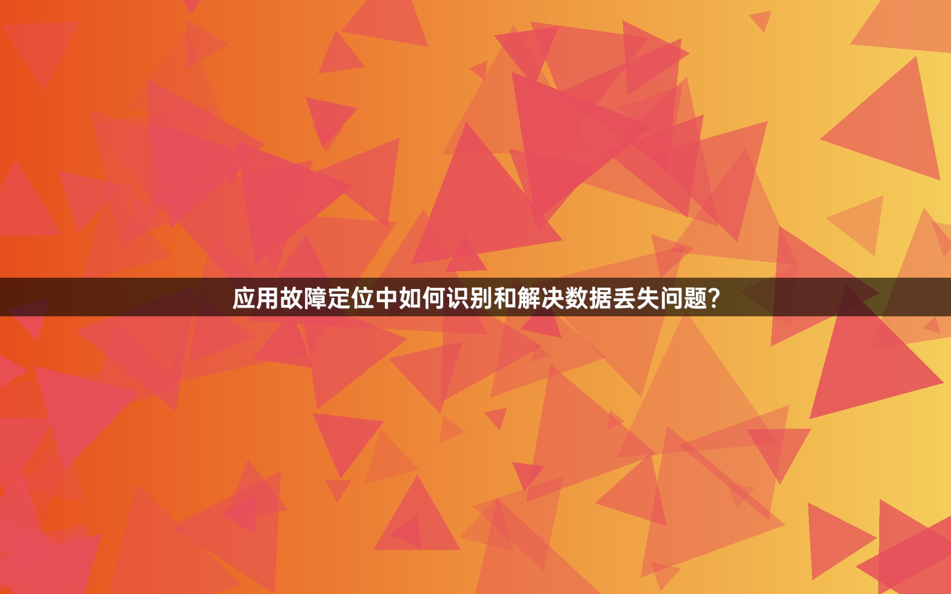 应用故障定位中如何识别和解决数据丢失问题？