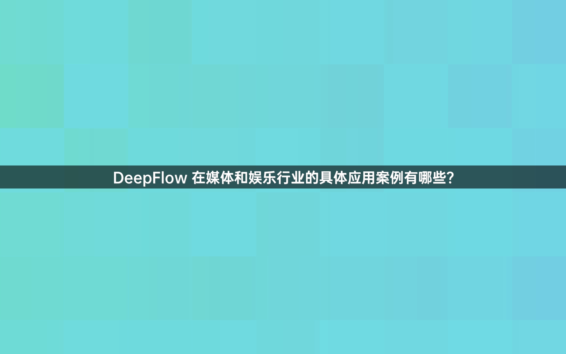 DeepFlow 在媒体和娱乐行业的具体应用案例有哪些？