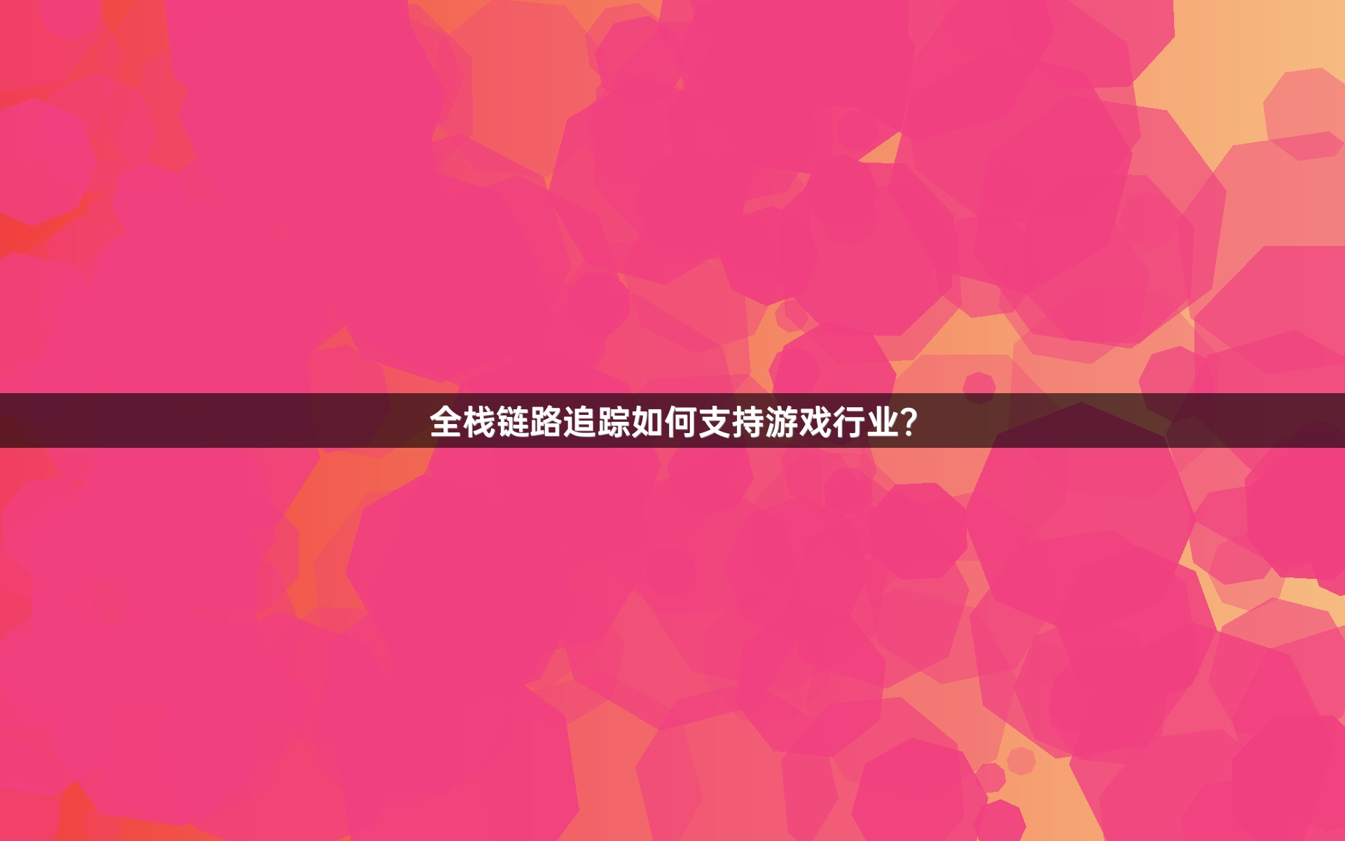 全栈链路追踪如何支持游戏行业？
