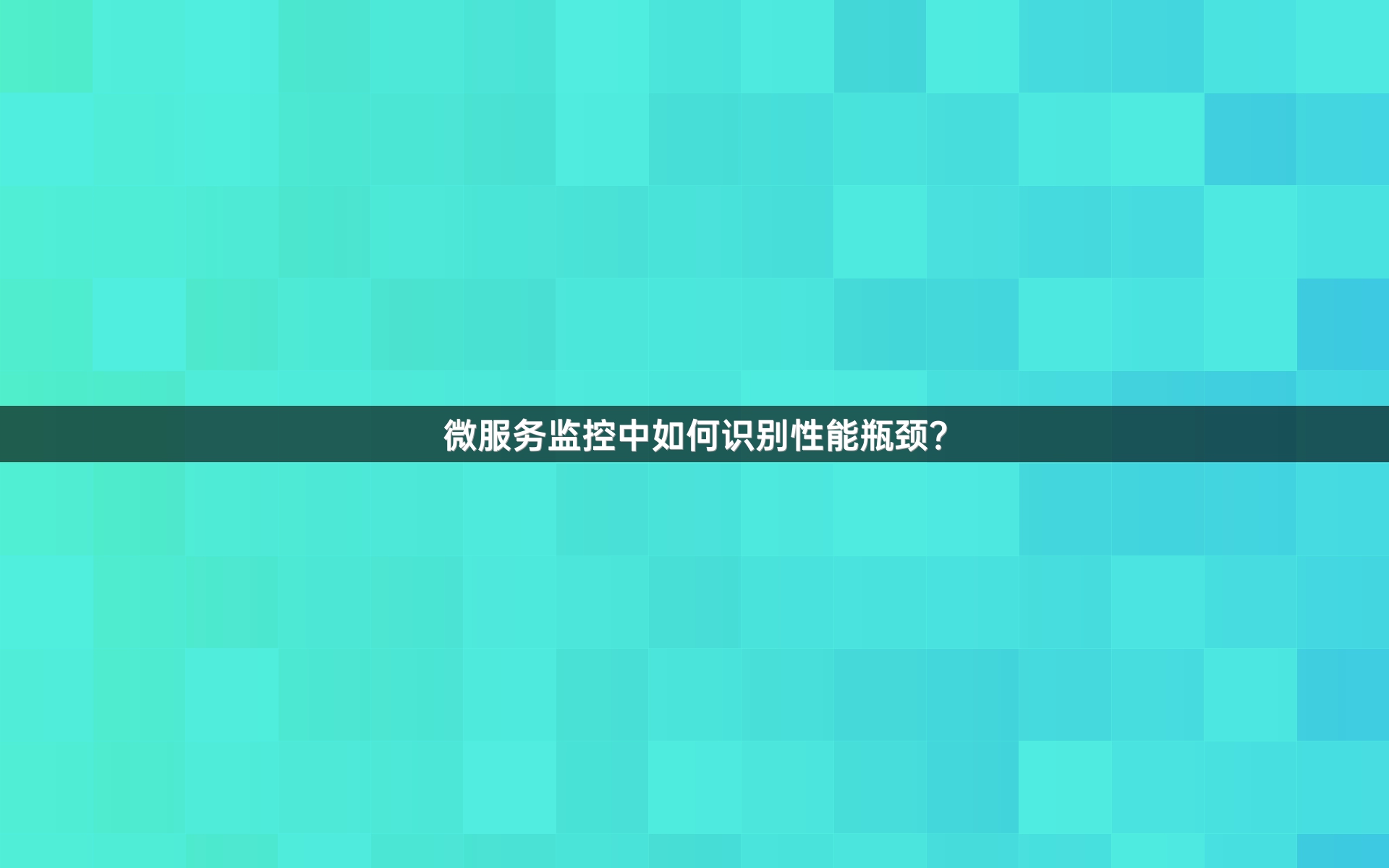 微服务监控中如何识别性能瓶颈？
