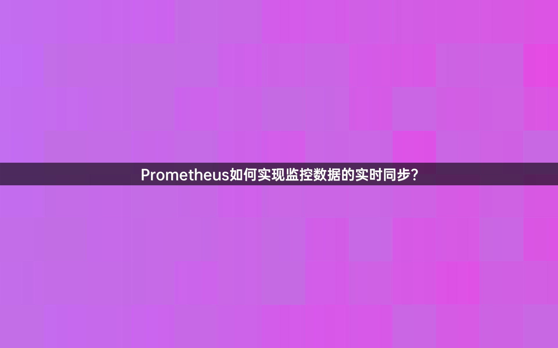 Prometheus如何实现监控数据的实时同步？