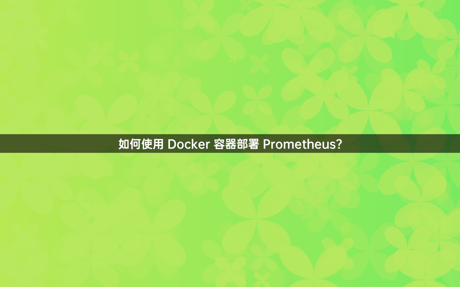 如何使用 Docker 容器部署 Prometheus？