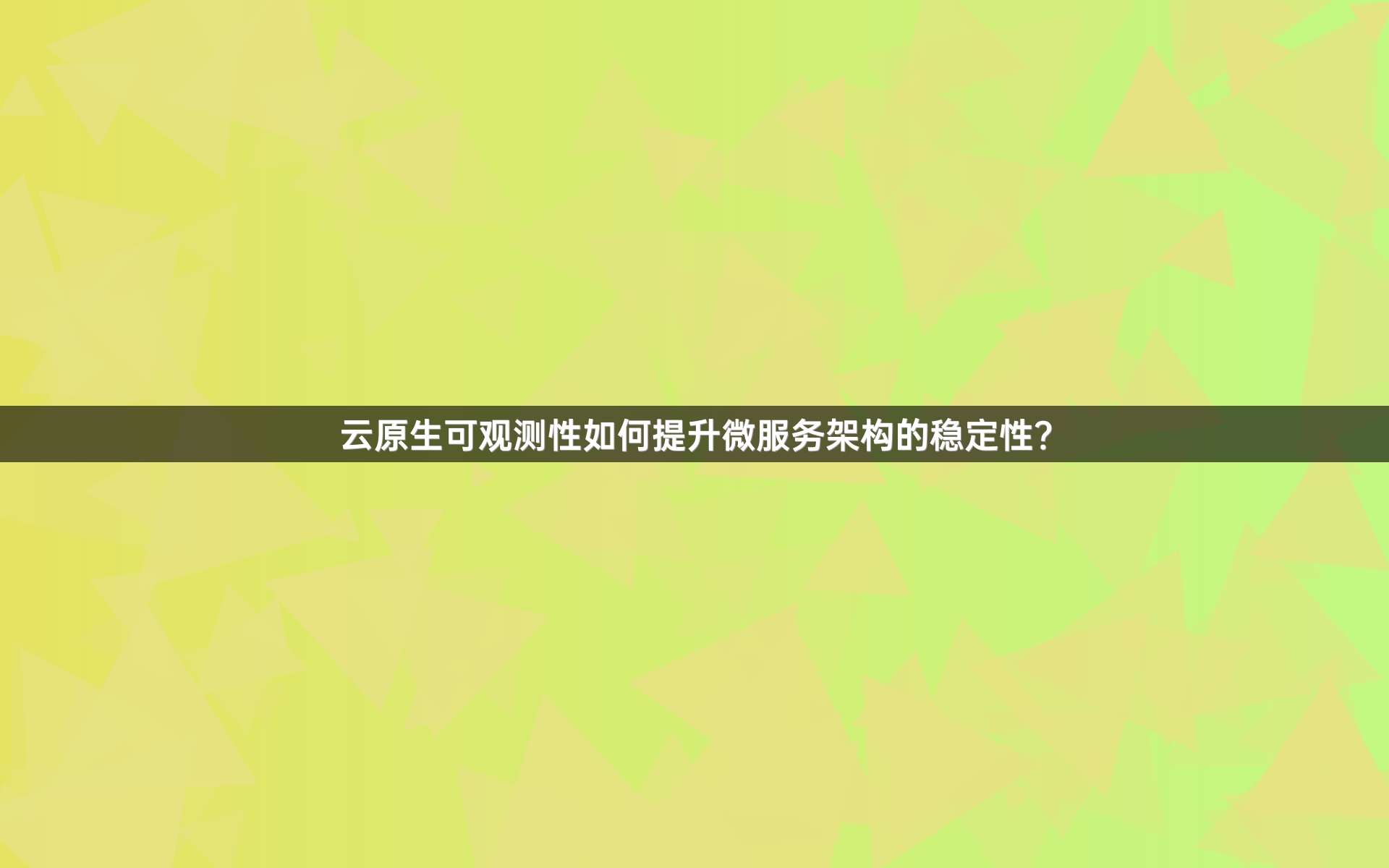 云原生可观测性如何提升微服务架构的稳定性？