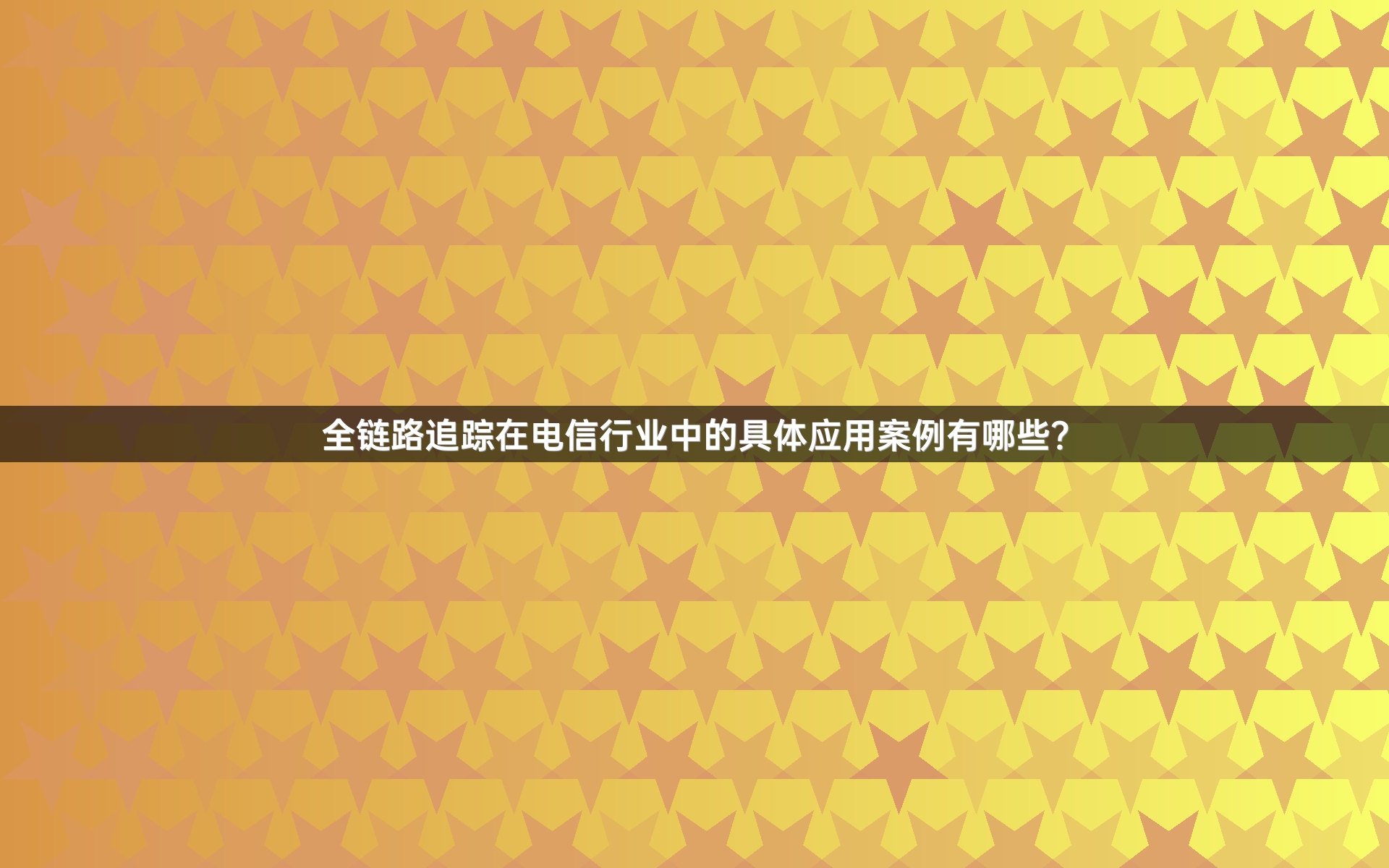 全链路追踪在电信行业中的具体应用案例有哪些？